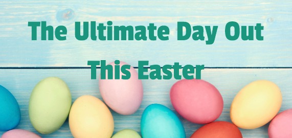 The Ultimate Easter Day Out